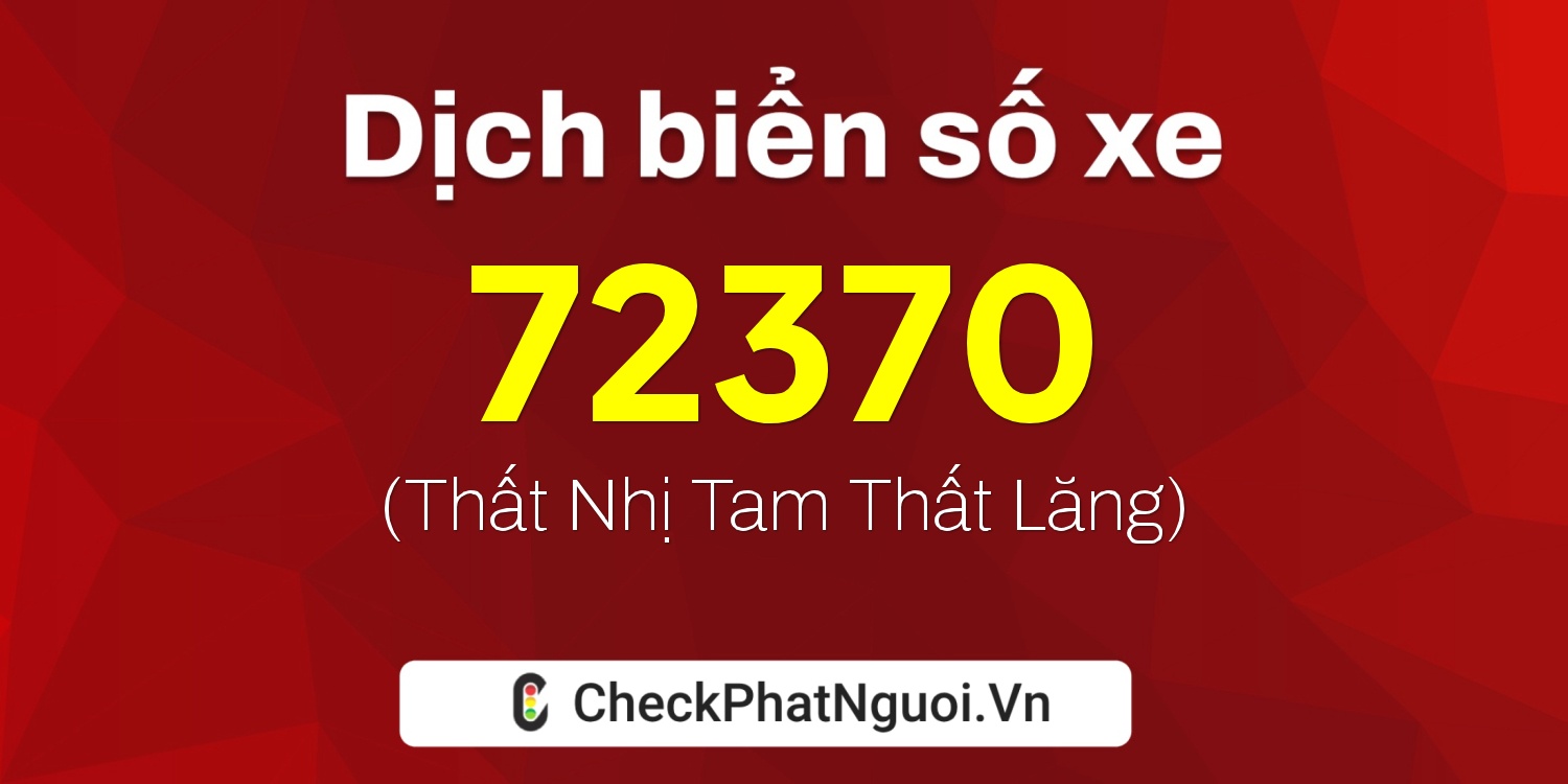 Dịch ý nghĩa <b>biển số xe 63A-72370</b> tại website checkphatnguoi.vn