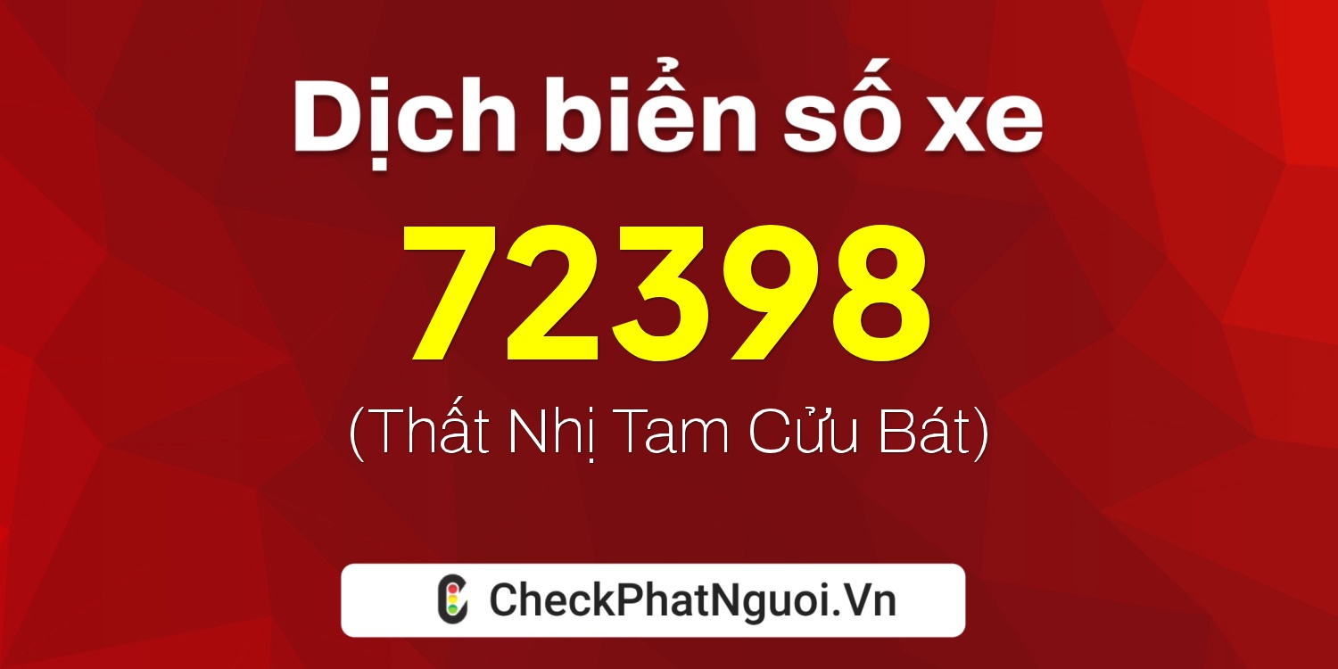 Dịch ý nghĩa <b>biển số xe 47A-72398</b> tại website checkphatnguoi.vn