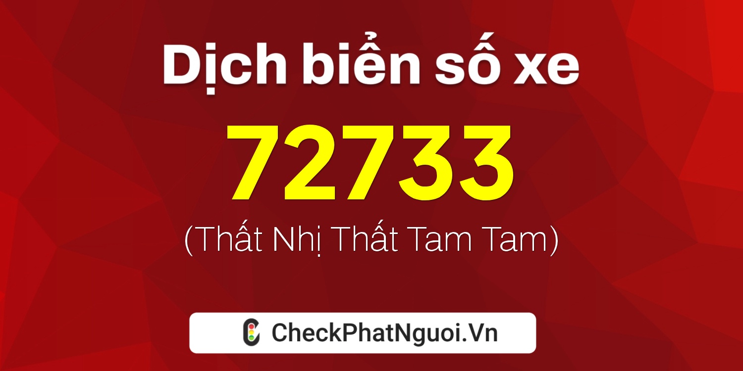 Dịch ý nghĩa <b>biển số xe 72K1-72733</b> tại website checkphatnguoi.vn