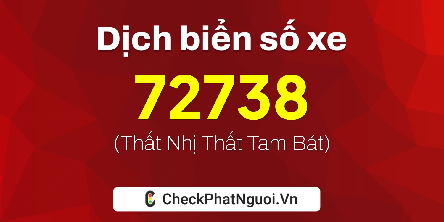 Dịch ý nghĩa <b>biển số xe 72738</b> tại website checkphatnguoi.vn