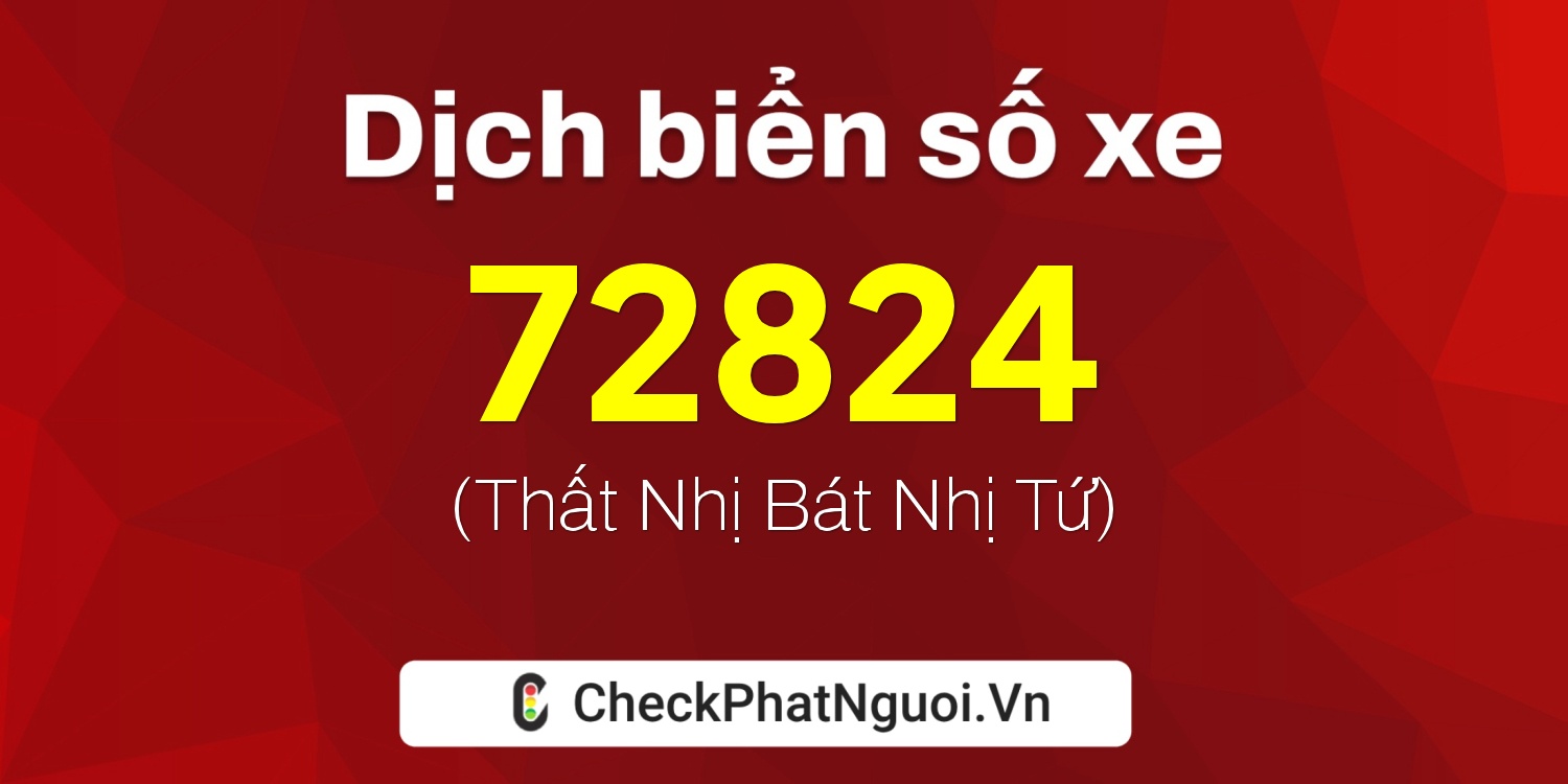 Dịch ý nghĩa <b>biển số xe 18B1-72824</b> tại website checkphatnguoi.vn