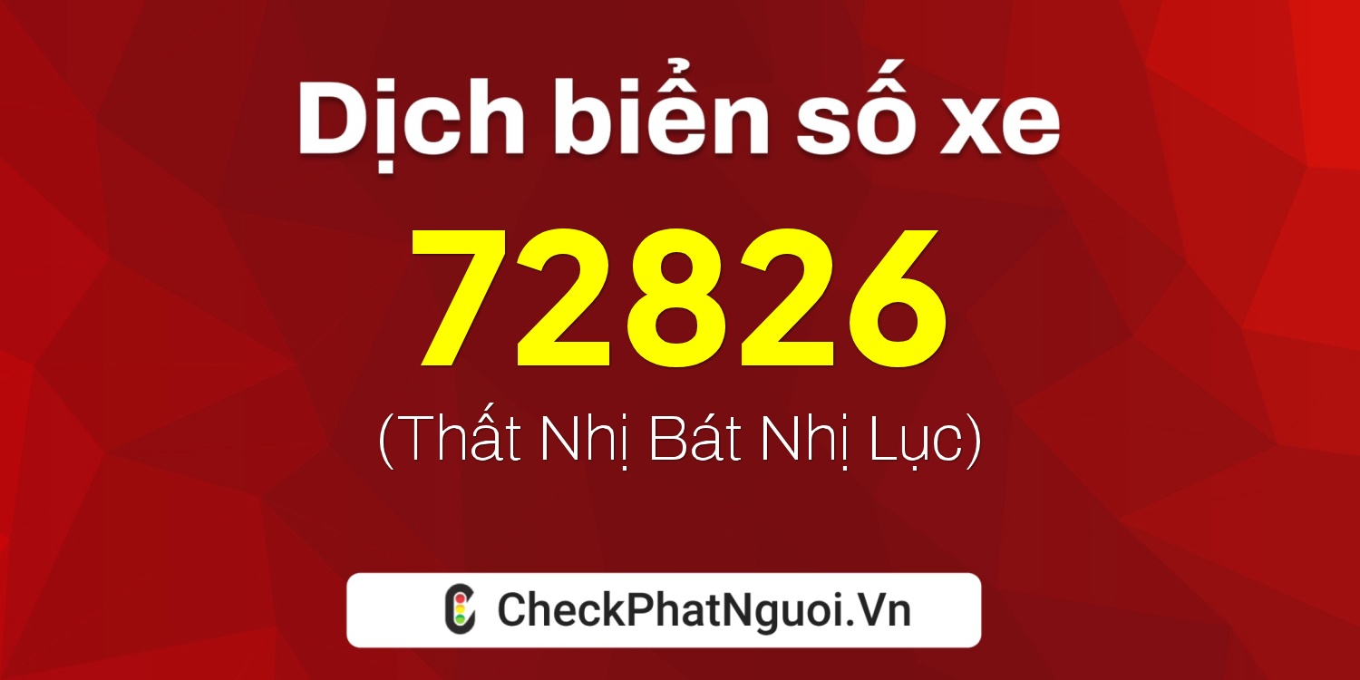 Dịch ý nghĩa <b>biển số xe 72826</b> tại website checkphatnguoi.vn