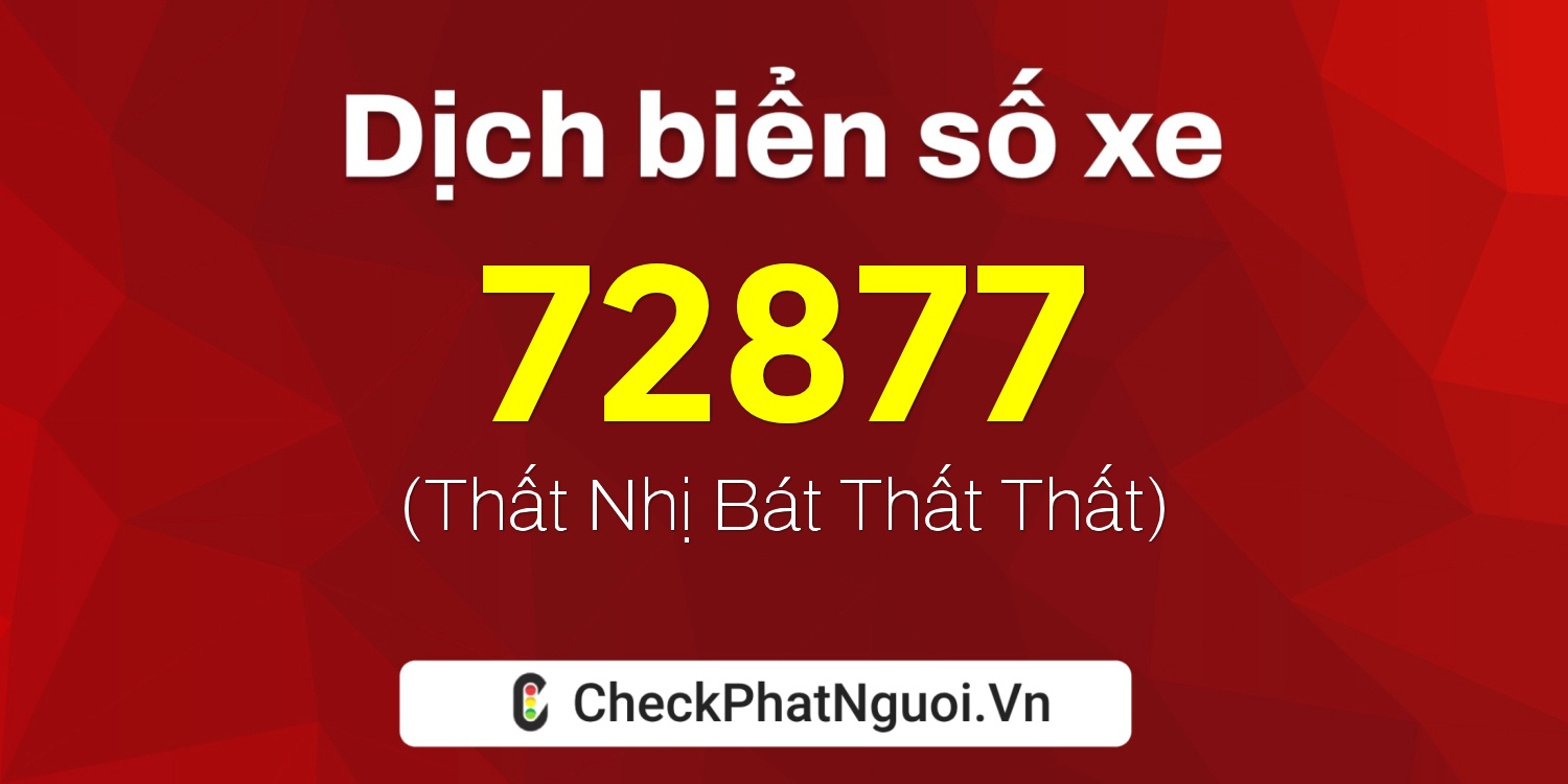 Dịch ý nghĩa <b>biển số xe 63B7-72877</b> tại website checkphatnguoi.vn