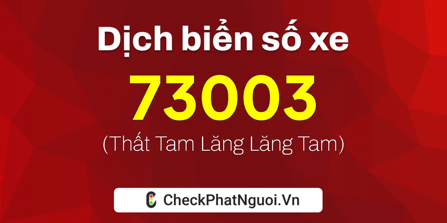 Dịch ý nghĩa <b>biển số xe 47A-73003</b> tại website checkphatnguoi.vn