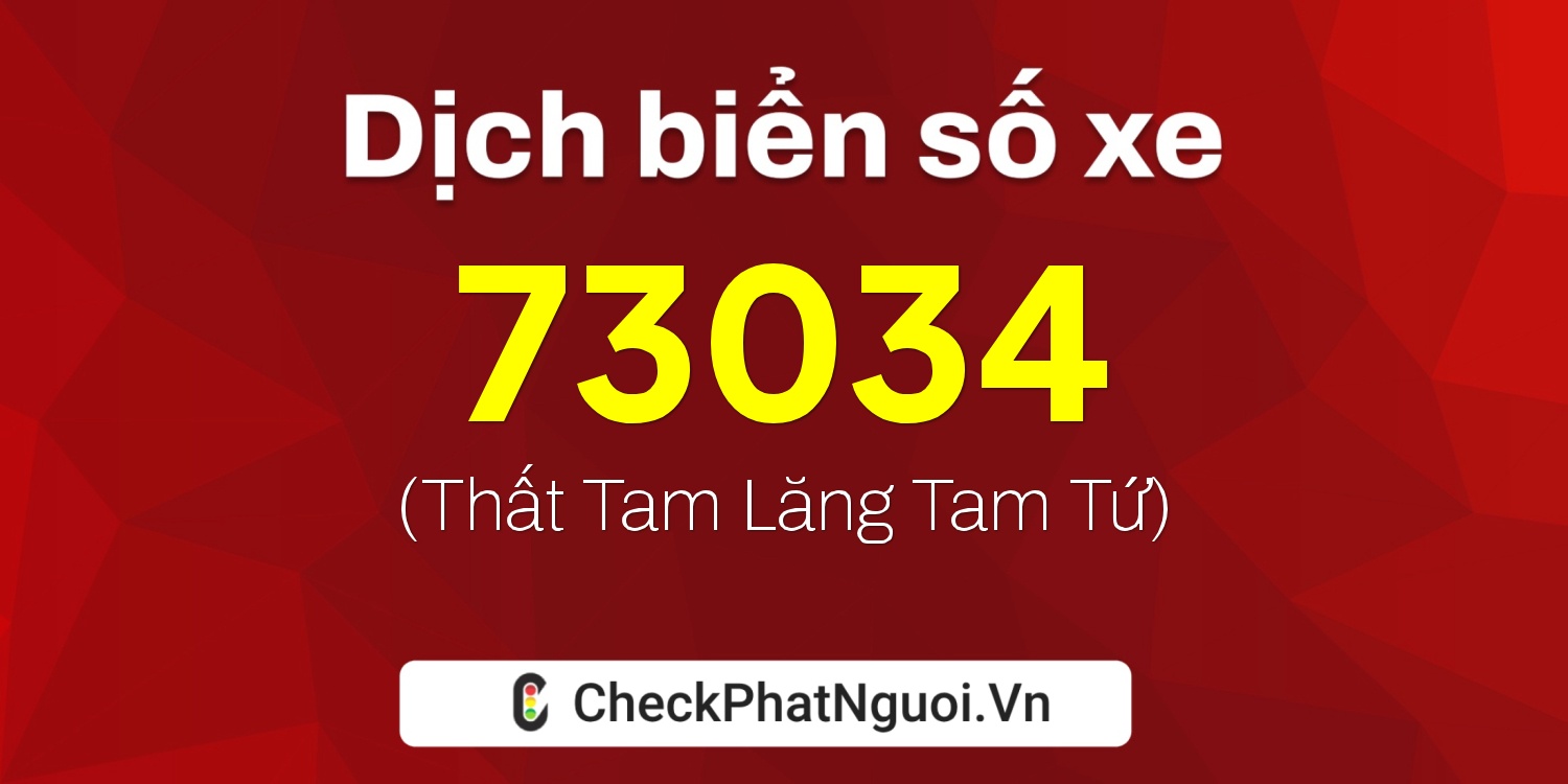 Dịch ý nghĩa <b>biển số xe 17B4-73034</b> tại website checkphatnguoi.vn