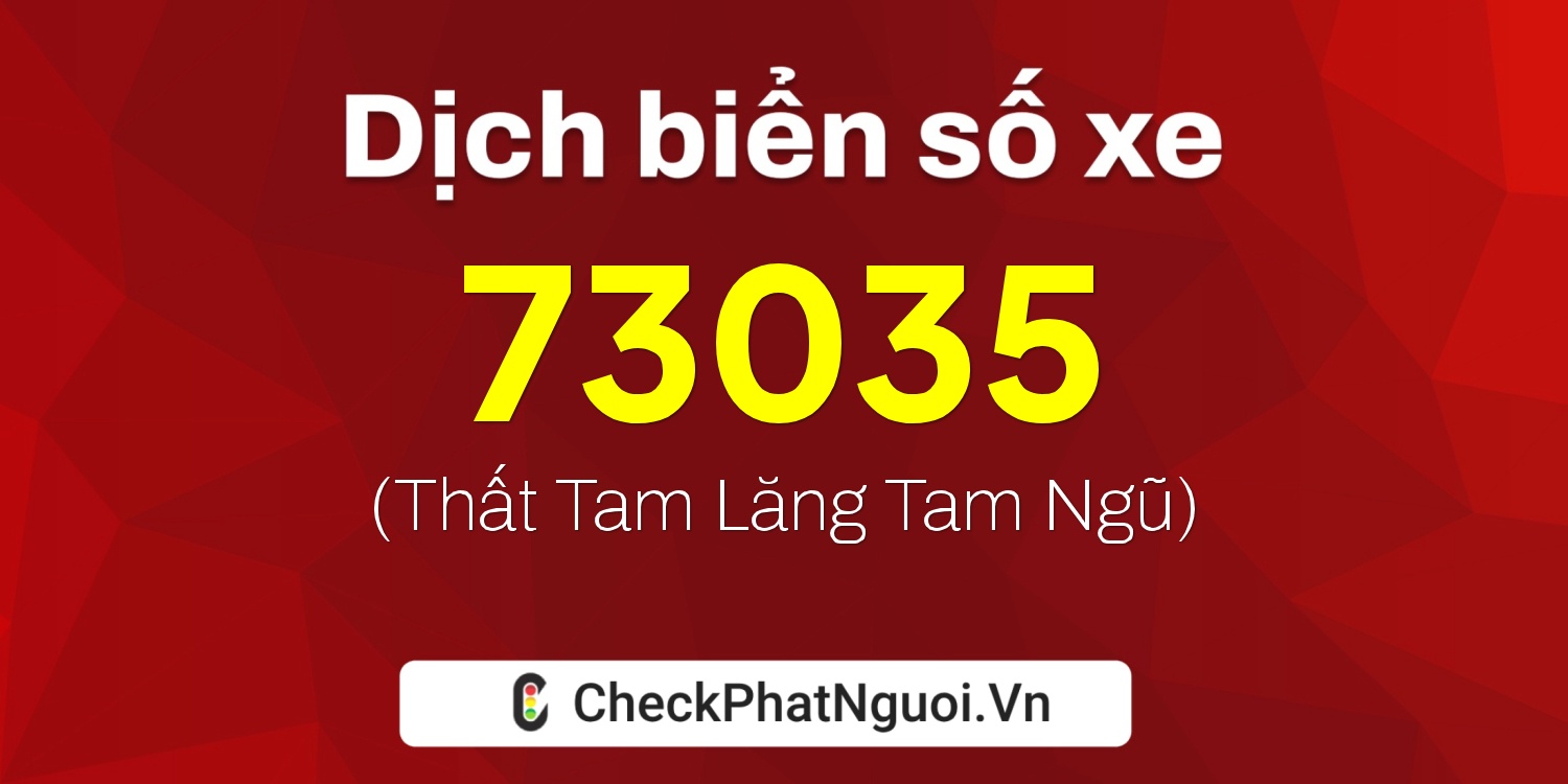 Dịch ý nghĩa <b>biển số xe 47A-73035</b> tại website checkphatnguoi.vn