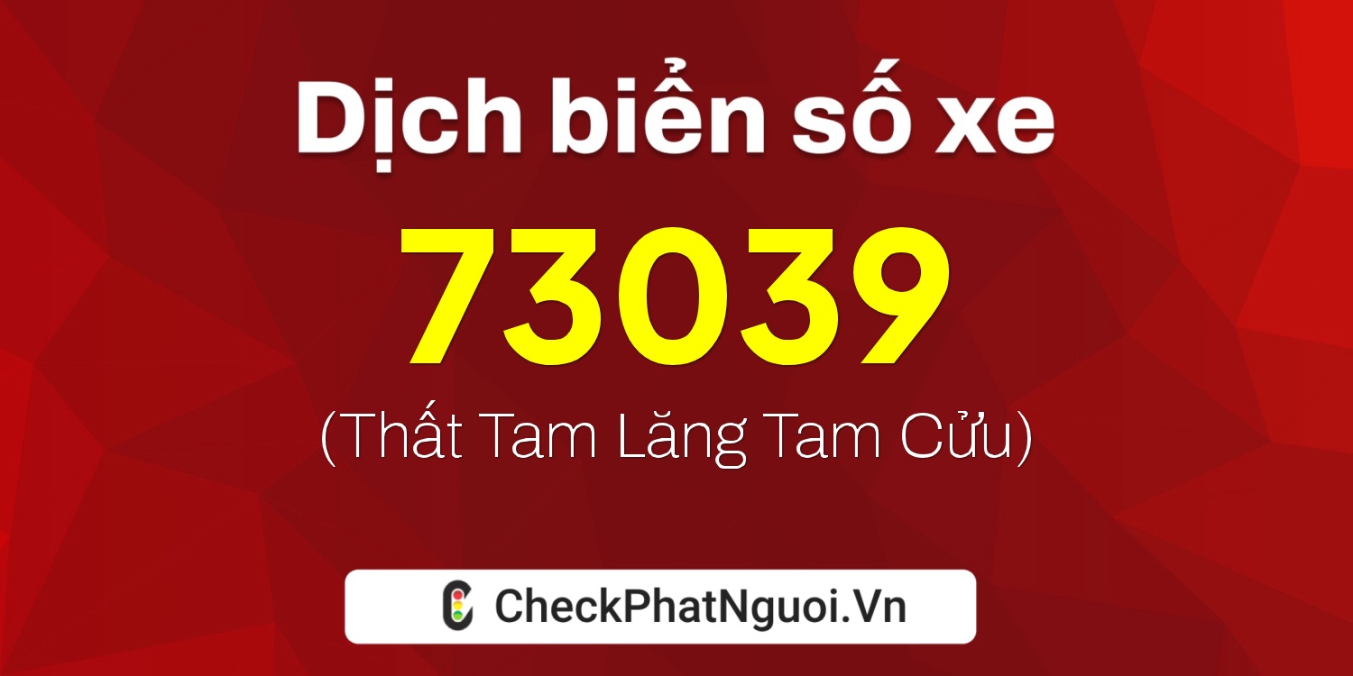 Dịch ý nghĩa <b>biển số xe 15K-73039</b> tại website checkphatnguoi.vn