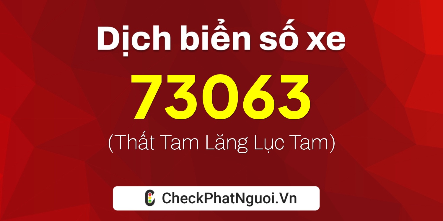 Dịch ý nghĩa <b>biển số xe 51K-73063</b> tại website checkphatnguoi.vn