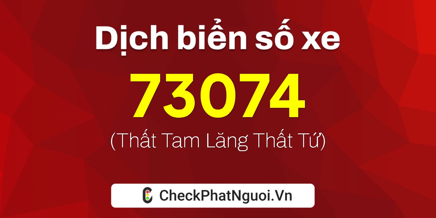 Dịch ý nghĩa <b>biển số xe 47A-73074</b> tại website checkphatnguoi.vn