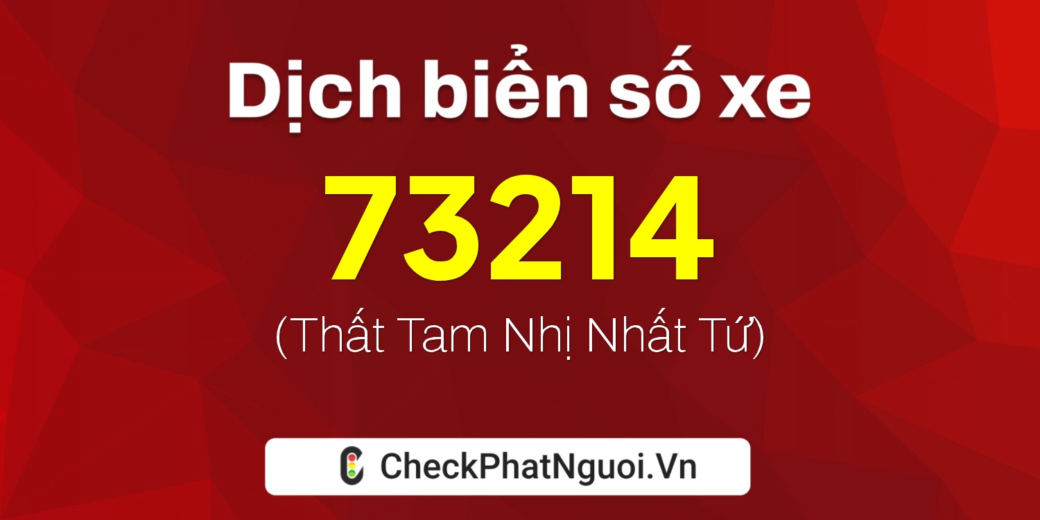 Dịch ý nghĩa <b>biển số xe 30F-73214</b> tại website checkphatnguoi.vn
