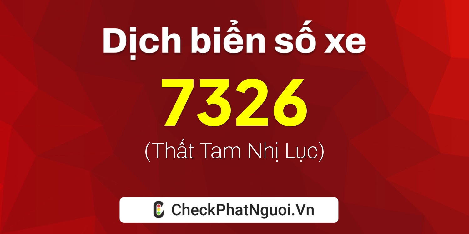 Dịch ý nghĩa <b>biển số xe 75C-7326</b> tại website checkphatnguoi.vn