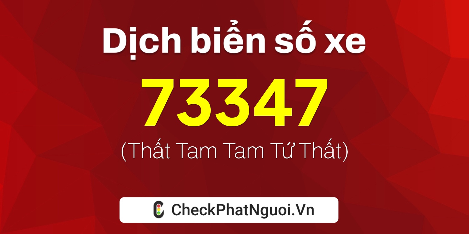Dịch ý nghĩa <b>biển số xe 98D1-73347</b> tại website checkphatnguoi.vn
