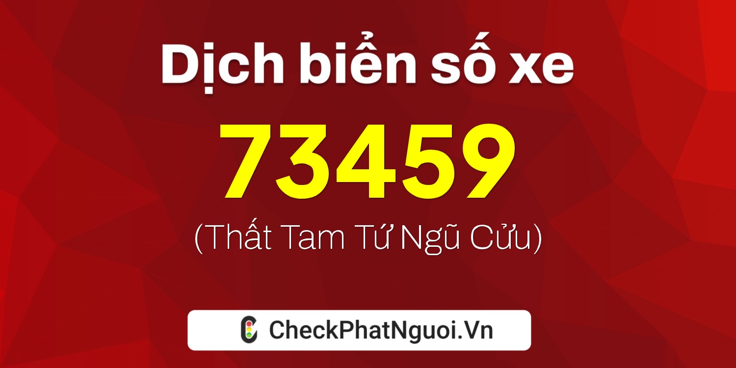 Dịch ý nghĩa <b>biển số xe 47A-73459</b> tại website checkphatnguoi.vn