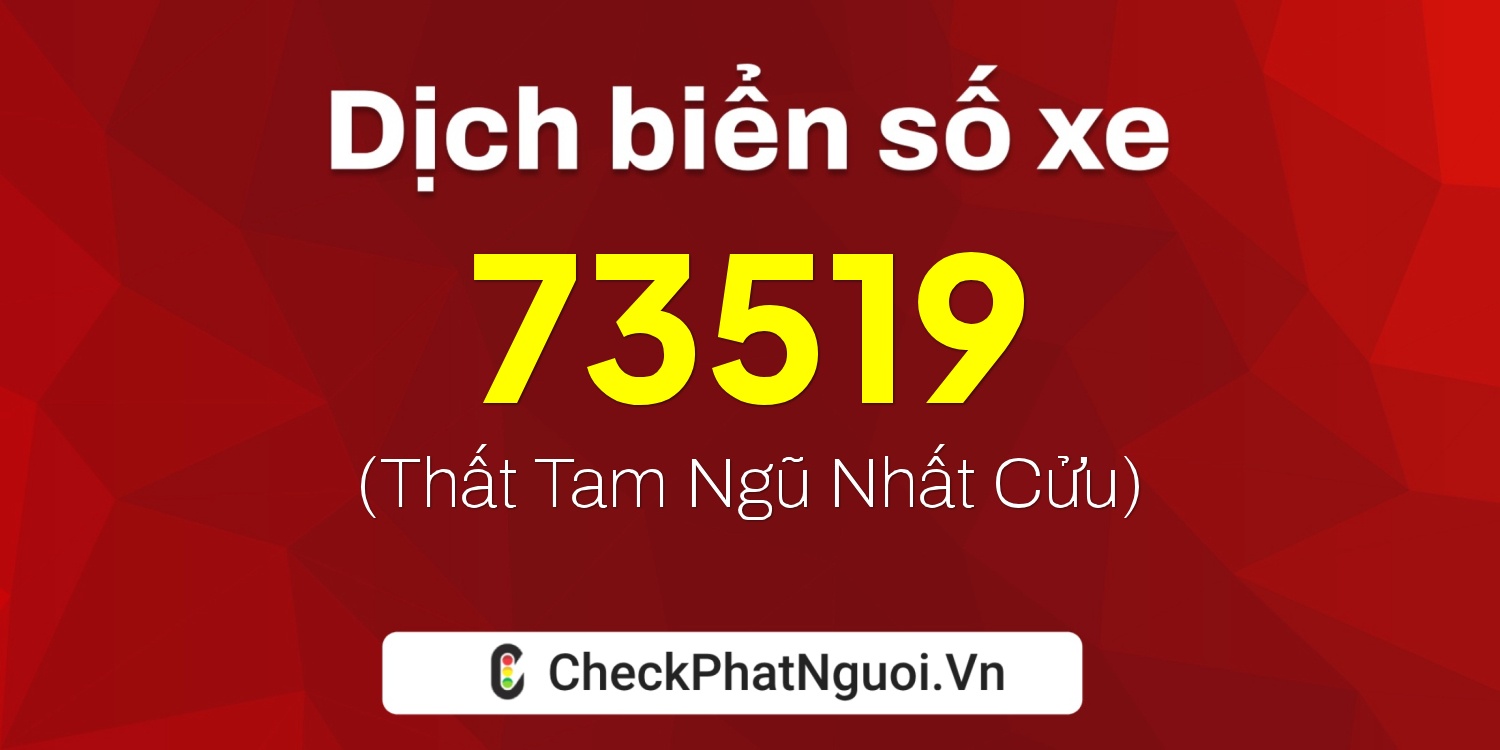 Dịch ý nghĩa <b>biển số xe 15A-73519</b> tại website checkphatnguoi.vn
