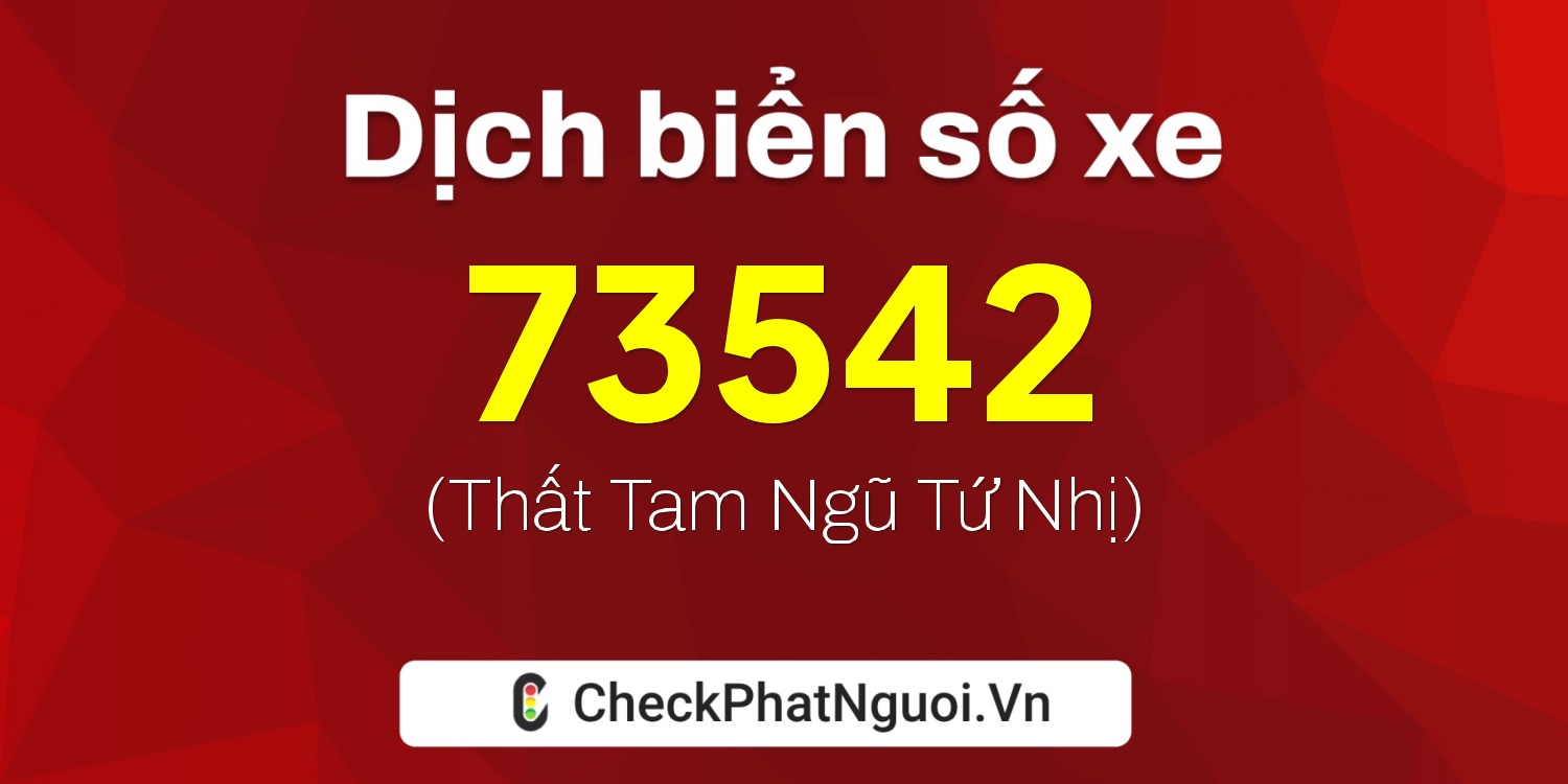 Dịch ý nghĩa <b>biển số xe 65B1-73542</b> tại website checkphatnguoi.vn