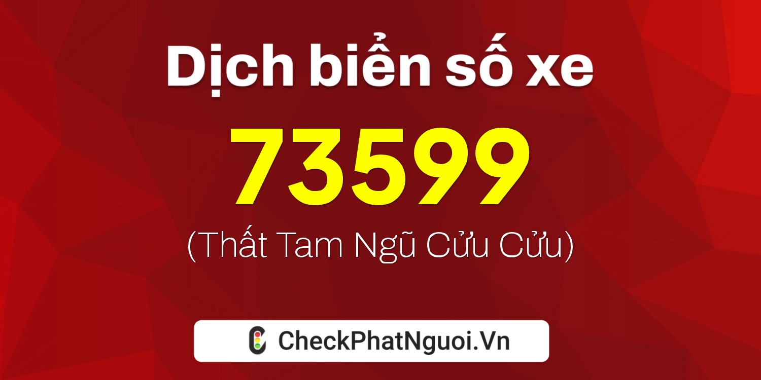 Dịch ý nghĩa <b>biển số xe 75H1-73599</b> tại website checkphatnguoi.vn