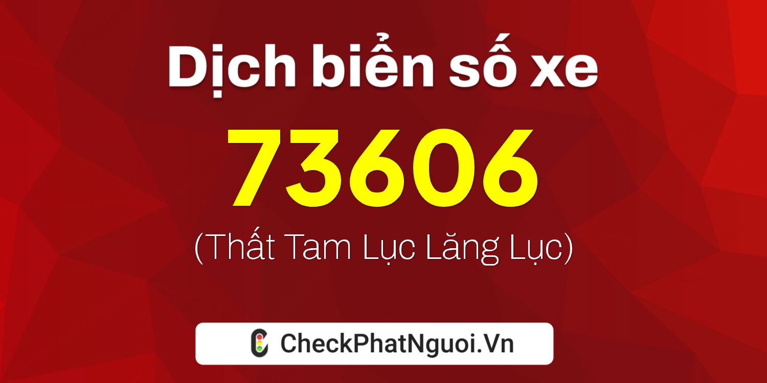Dịch ý nghĩa <b>biển số xe 60F3-73606</b> tại website checkphatnguoi.vn