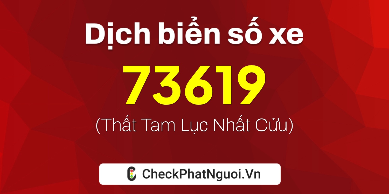 Dịch ý nghĩa <b>biển số xe 70B1-73619</b> tại website checkphatnguoi.vn