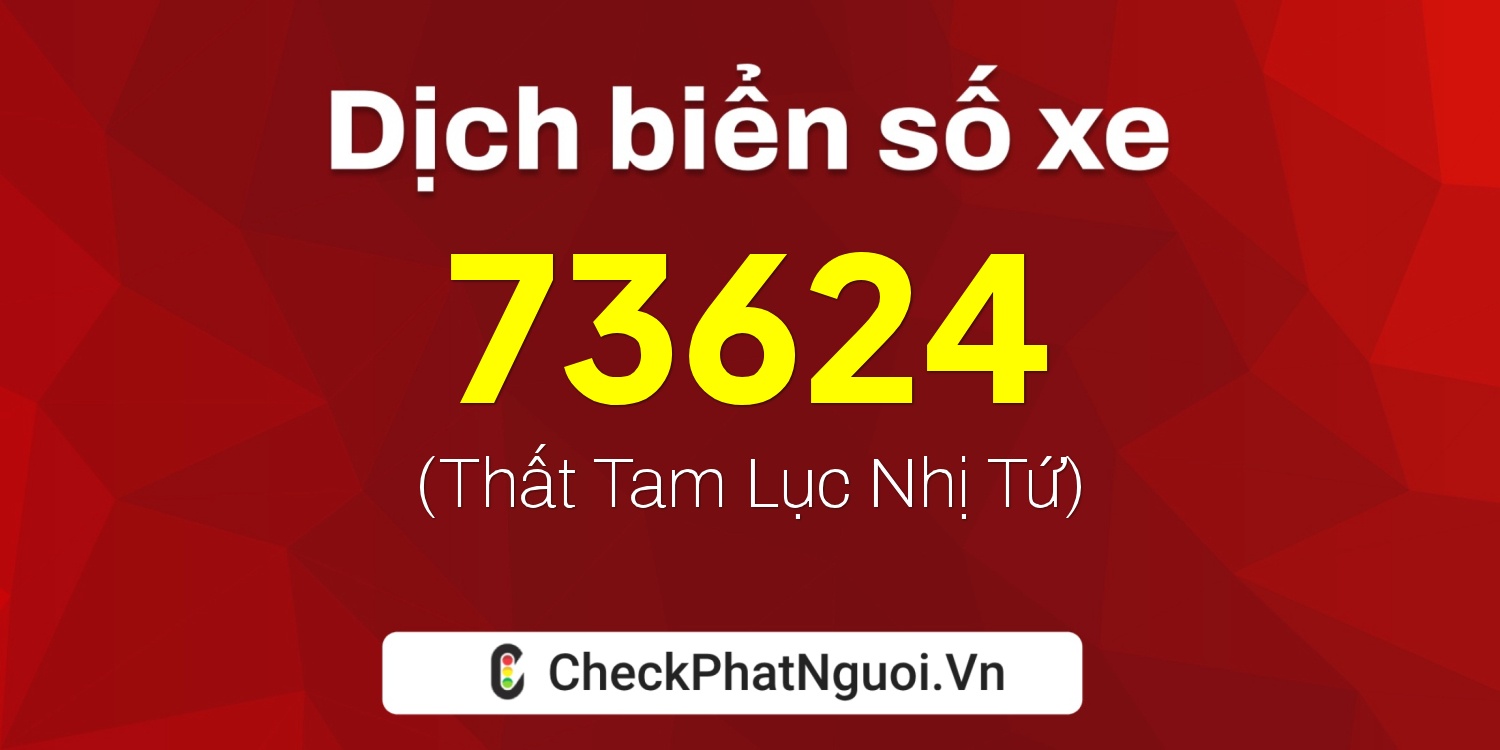 Dịch ý nghĩa <b>biển số xe 65A-73624</b> tại website checkphatnguoi.vn