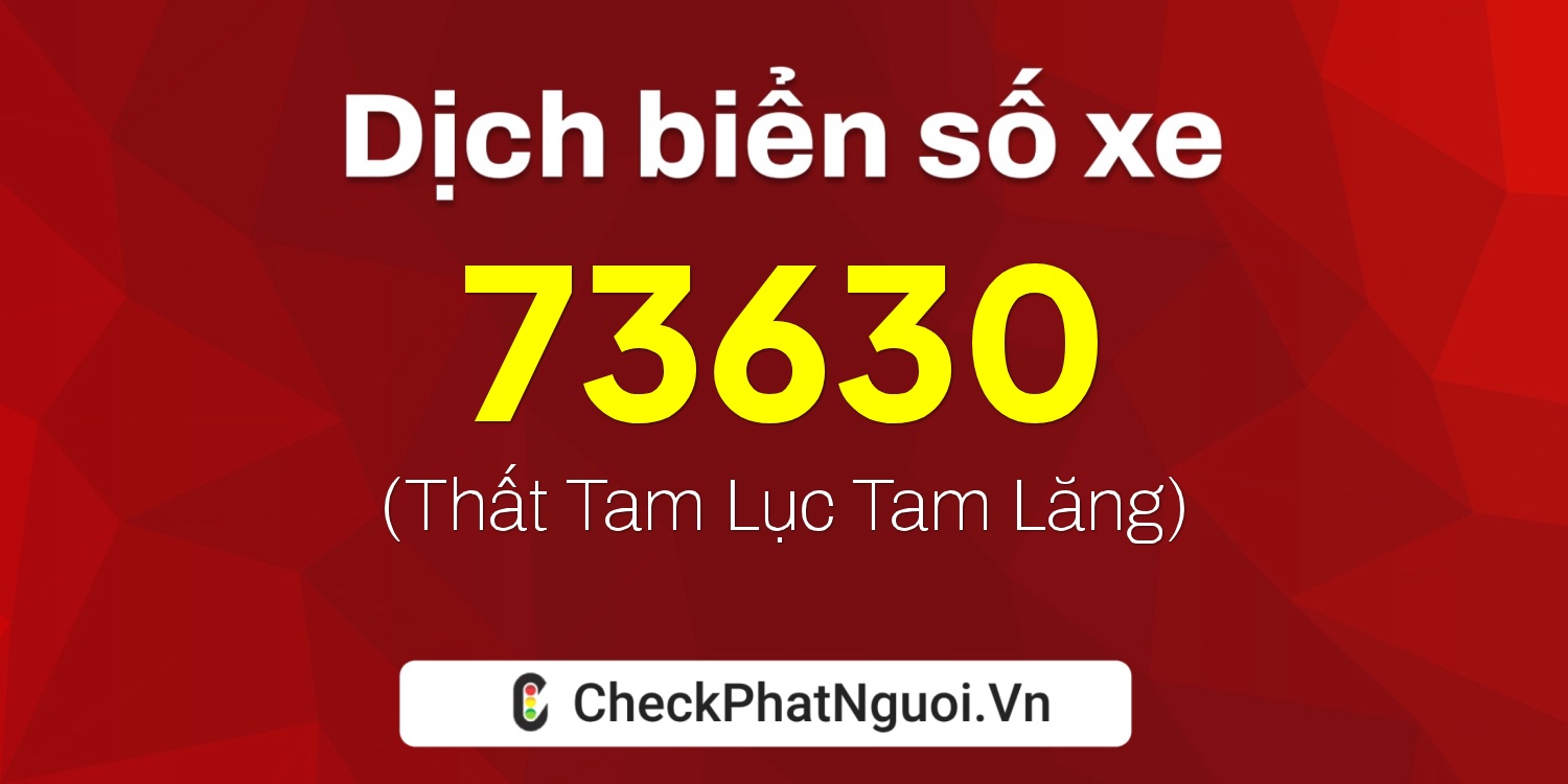Dịch ý nghĩa <b>biển số xe 17B3-73630</b> tại website checkphatnguoi.vn