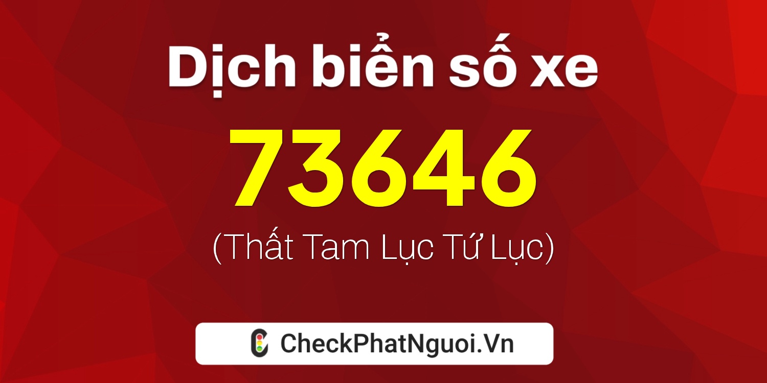 Dịch ý nghĩa <b>biển số xe 98A-73646</b> tại website checkphatnguoi.vn