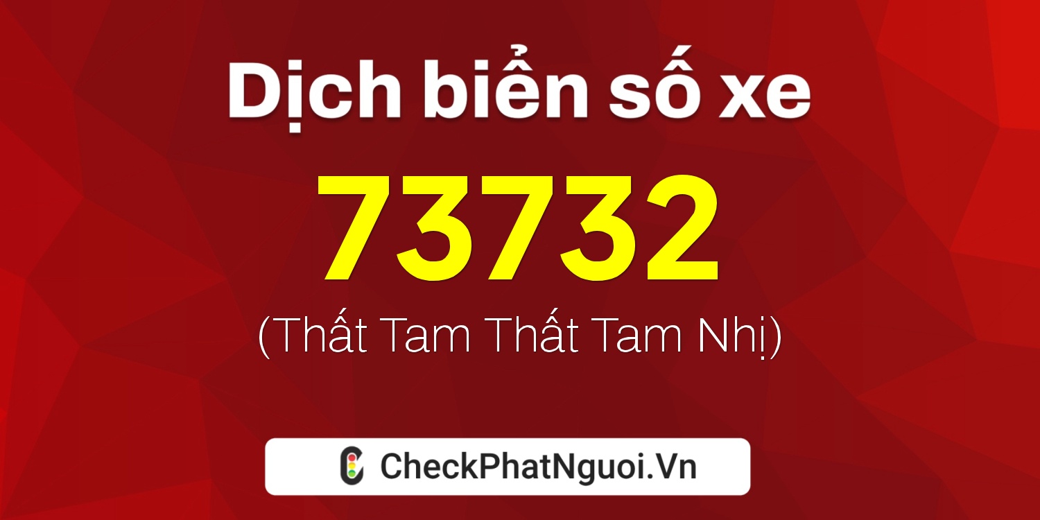 Dịch ý nghĩa <b>biển số xe 64B1-73732</b> tại website checkphatnguoi.vn