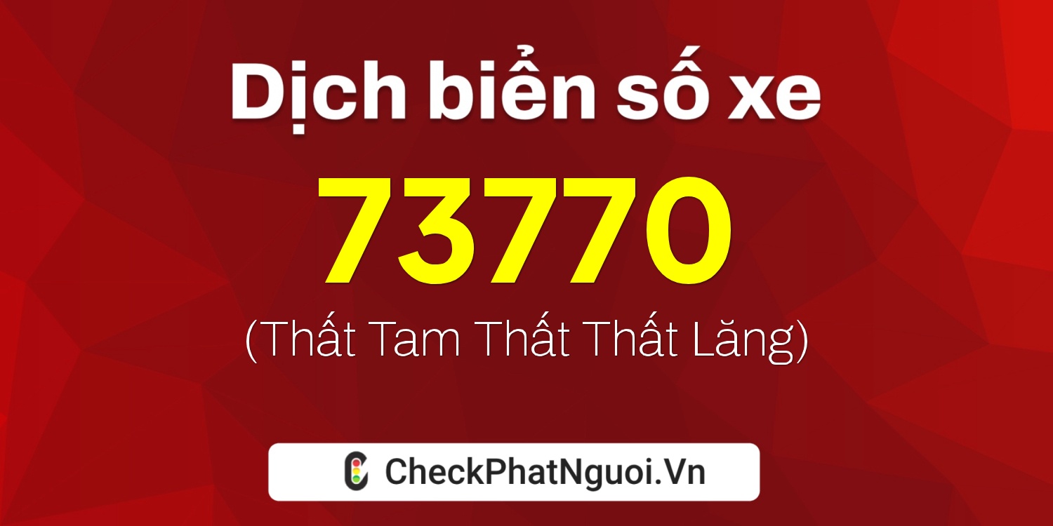 Dịch ý nghĩa <b>biển số xe 15B3-73770</b> tại website checkphatnguoi.vn