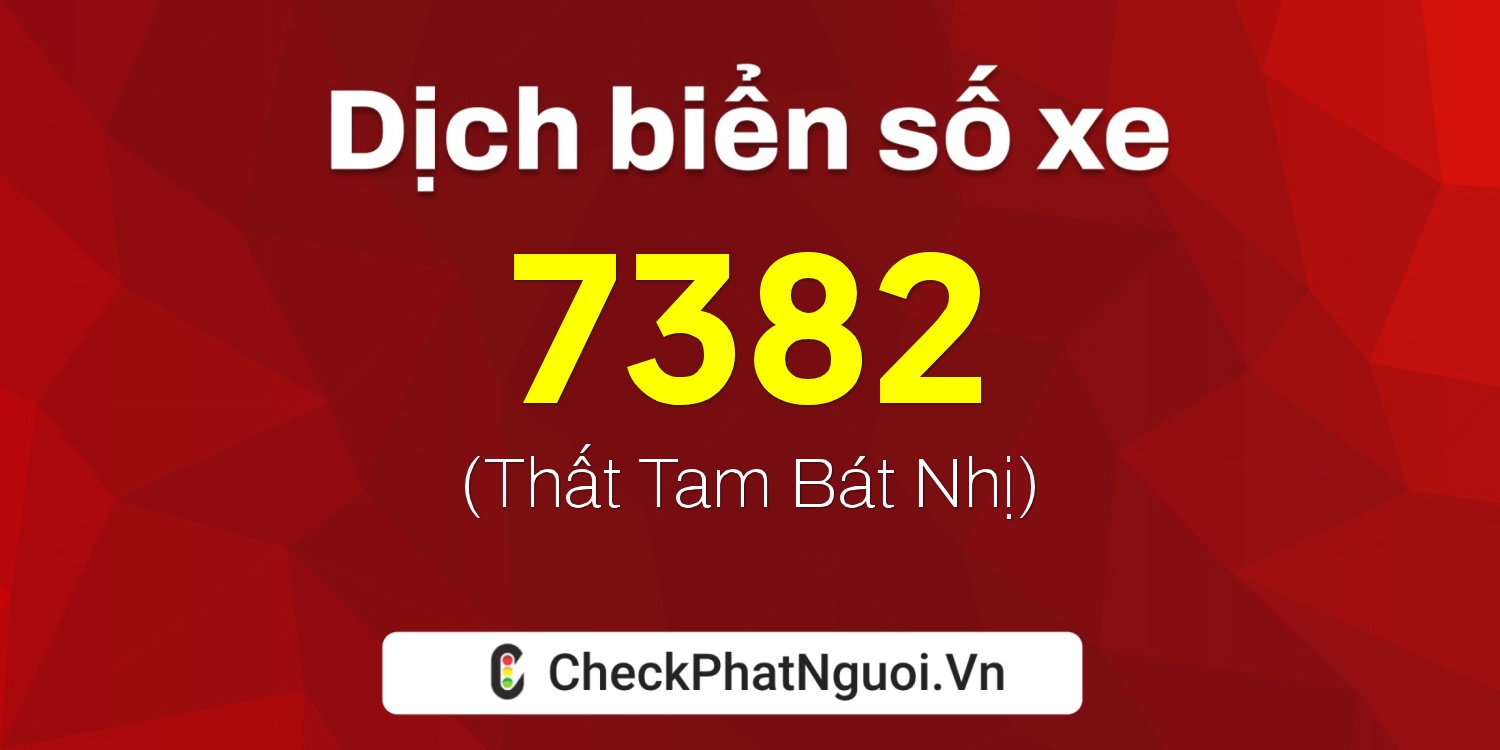 Dịch ý nghĩa <b>biển số xe 16N-7382</b> tại website checkphatnguoi.vn
