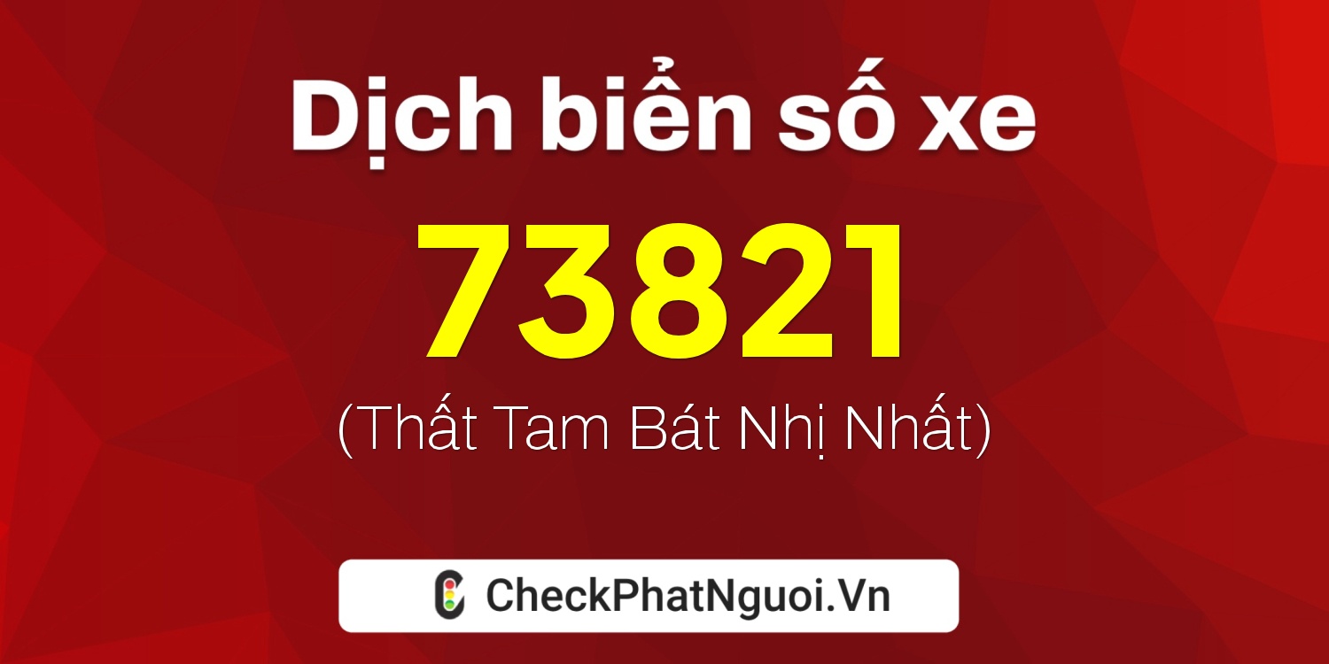 Dịch ý nghĩa <b>biển số xe 51L-73821</b> tại website checkphatnguoi.vn