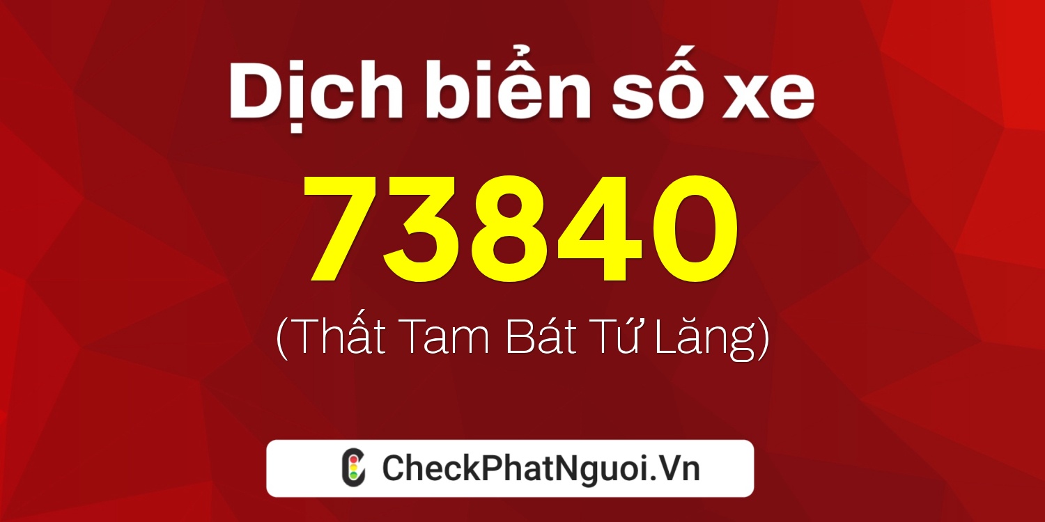 Dịch ý nghĩa <b>biển số xe 37A-73840</b> tại website checkphatnguoi.vn