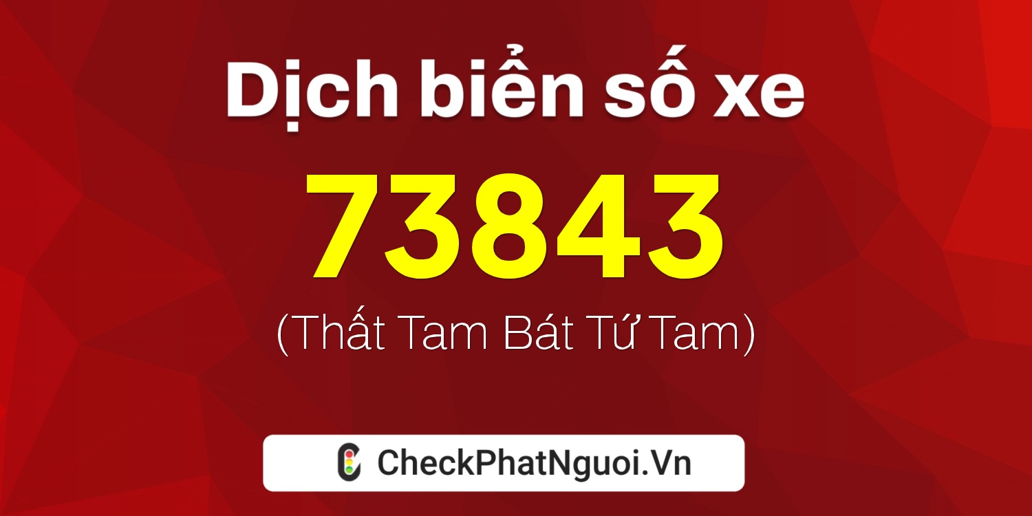Dịch ý nghĩa <b>biển số xe 72A-73843</b> tại website checkphatnguoi.vn