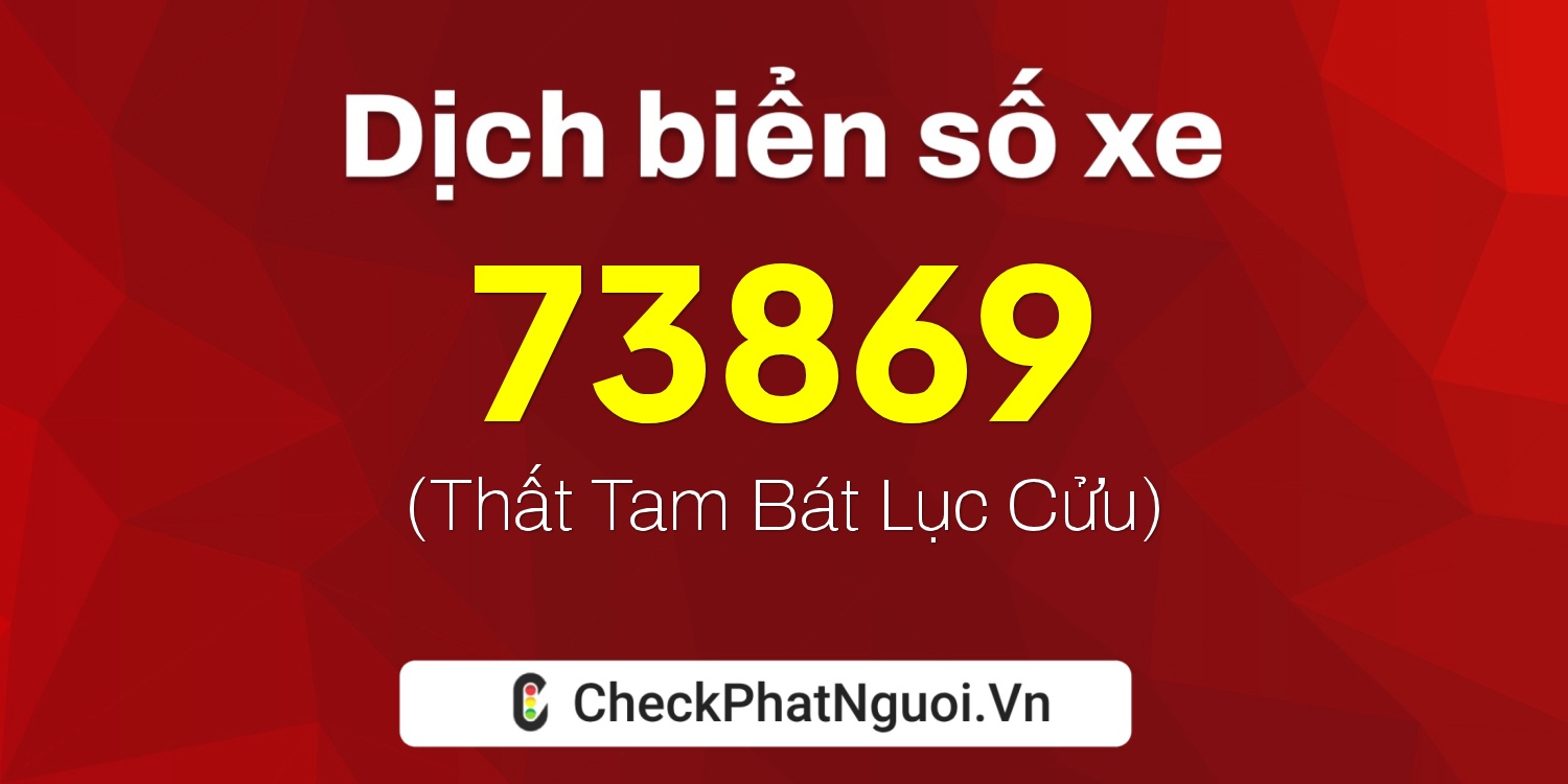 Dịch ý nghĩa <b>biển số xe 49A-73869</b> tại website checkphatnguoi.vn