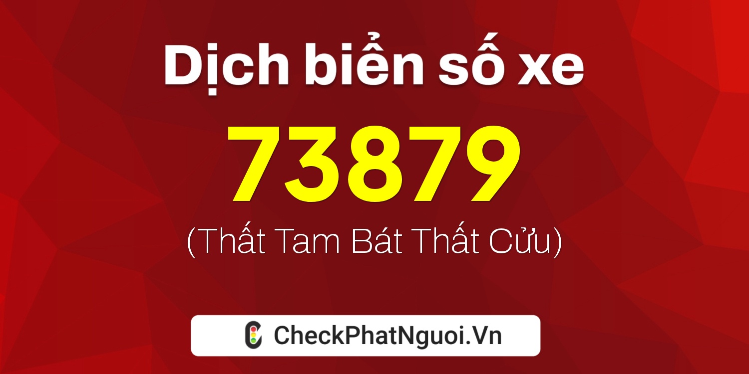 Dịch ý nghĩa <b>biển số xe 62P1-73879</b> tại website checkphatnguoi.vn