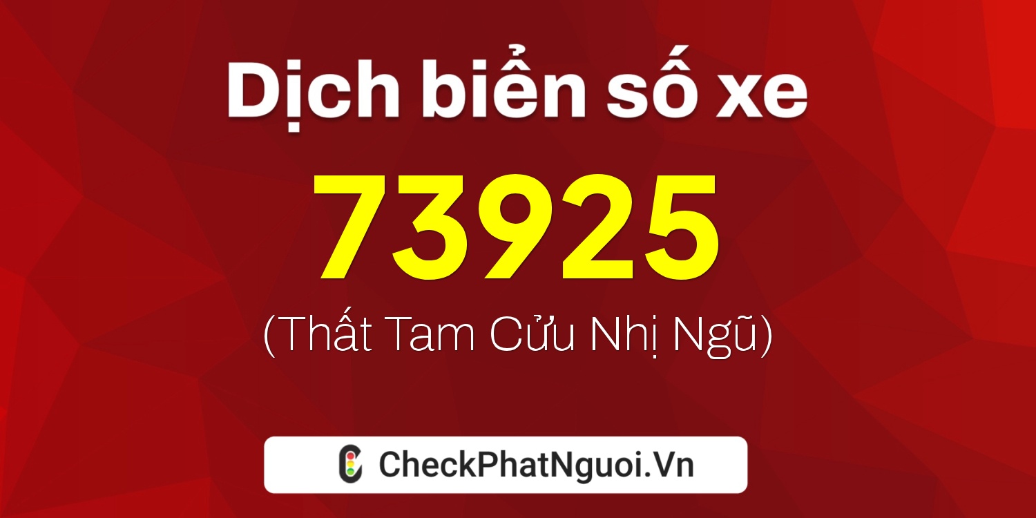 Dịch ý nghĩa <b>biển số xe 34A-73925</b> tại website checkphatnguoi.vn