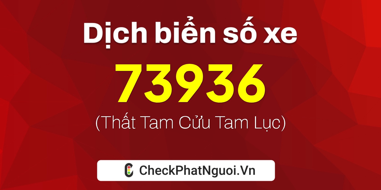 Dịch ý nghĩa <b>biển số xe 72A-73936</b> tại website checkphatnguoi.vn