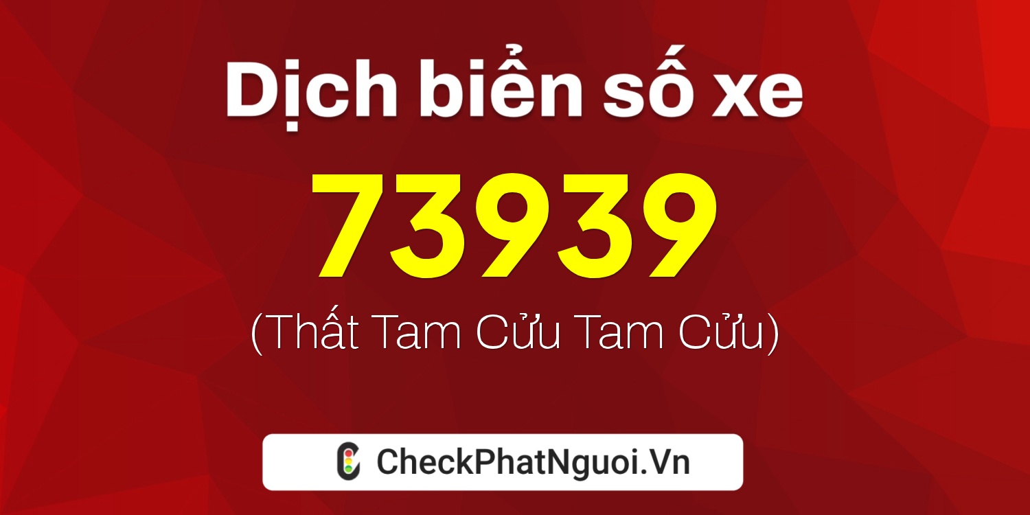 Dịch ý nghĩa <b>biển số xe 61A-73939</b> tại website checkphatnguoi.vn