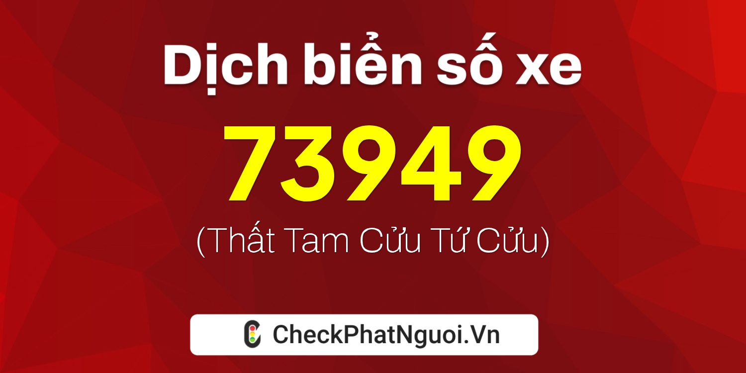 Dịch ý nghĩa <b>biển số xe 36B3-73949</b> tại website checkphatnguoi.vn