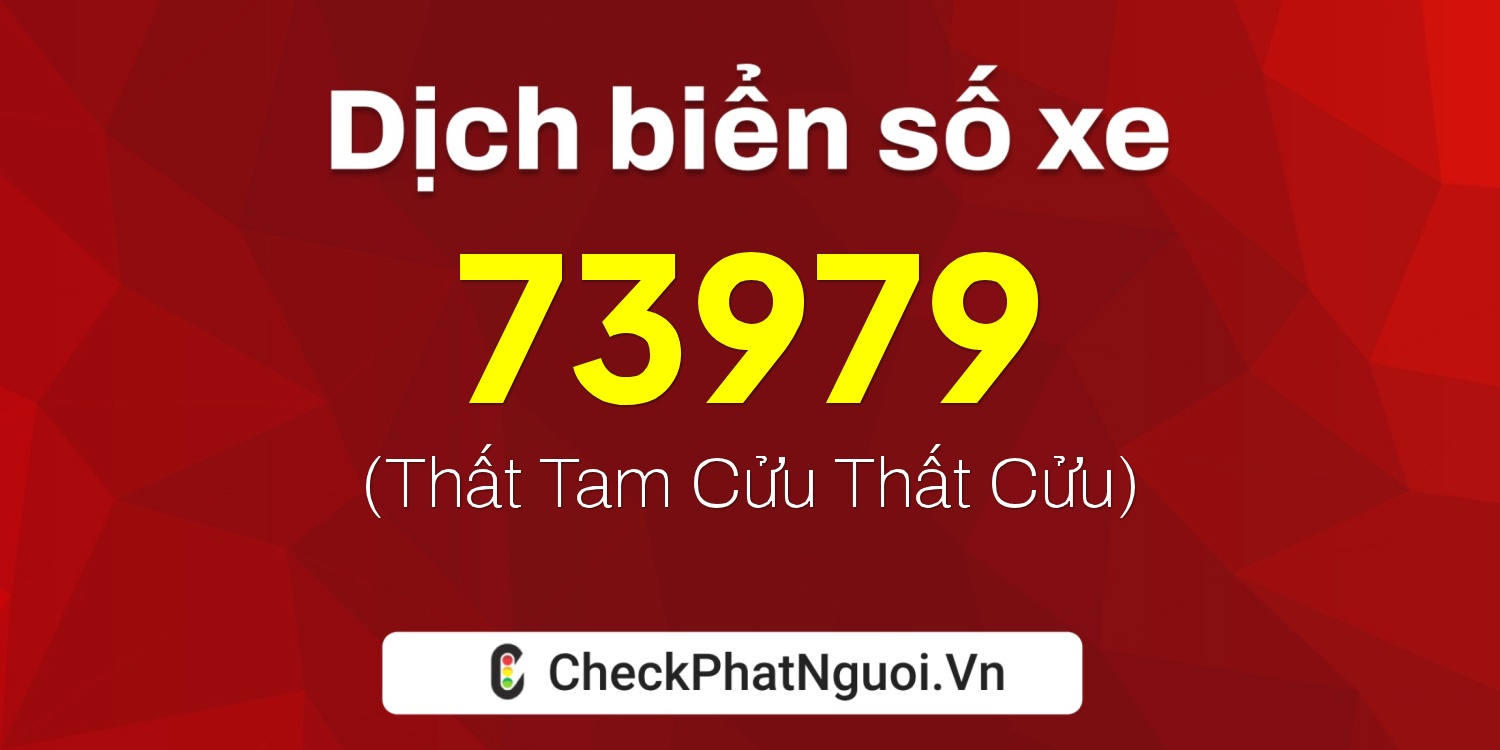 Dịch ý nghĩa <b>biển số xe 60N-73979</b> tại website checkphatnguoi.vn