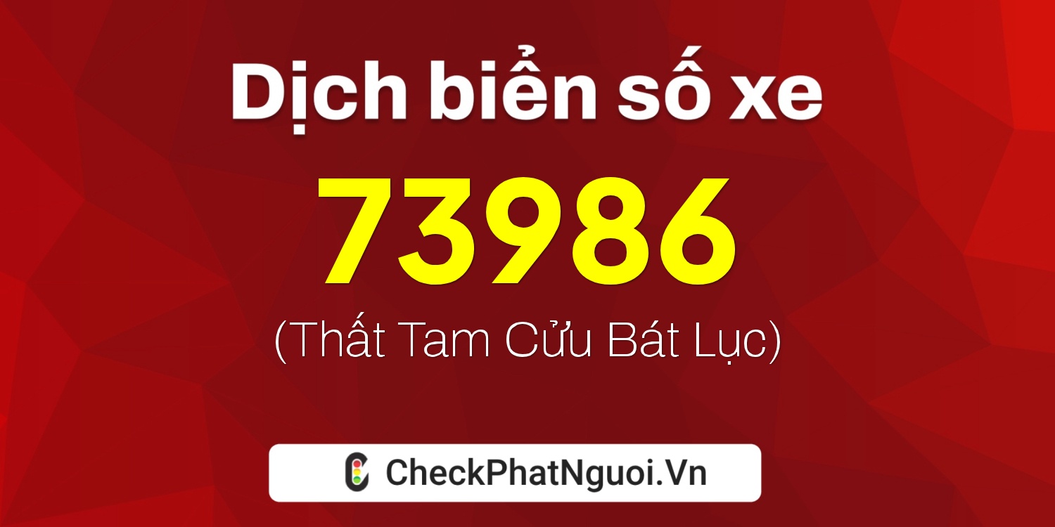 Dịch ý nghĩa <b>biển số xe 15A-73986</b> tại website checkphatnguoi.vn