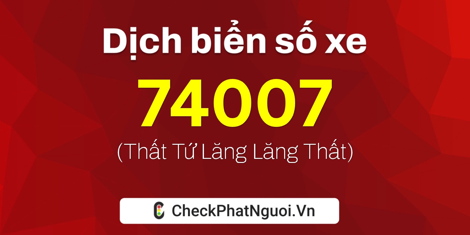 Dịch ý nghĩa <b>biển số xe 62M1-74007</b> tại website checkphatnguoi.vn