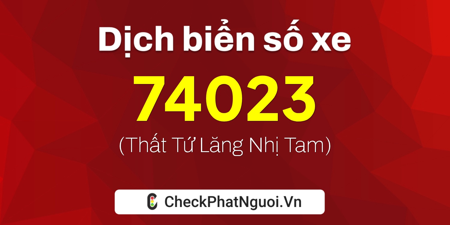 Dịch ý nghĩa <b>biển số xe 59X1-74023</b> tại website checkphatnguoi.vn