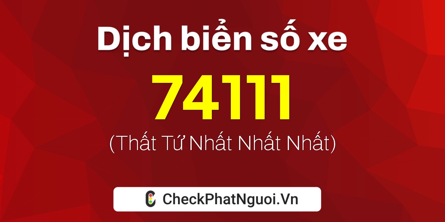 Dịch ý nghĩa <b>biển số xe 20B1-74111</b> tại website checkphatnguoi.vn
