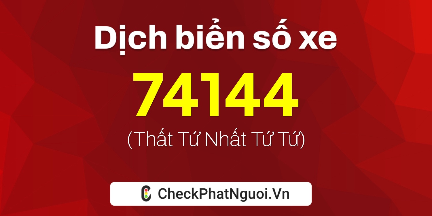 Dịch ý nghĩa <b>biển số xe 65A-74144</b> tại website checkphatnguoi.vn