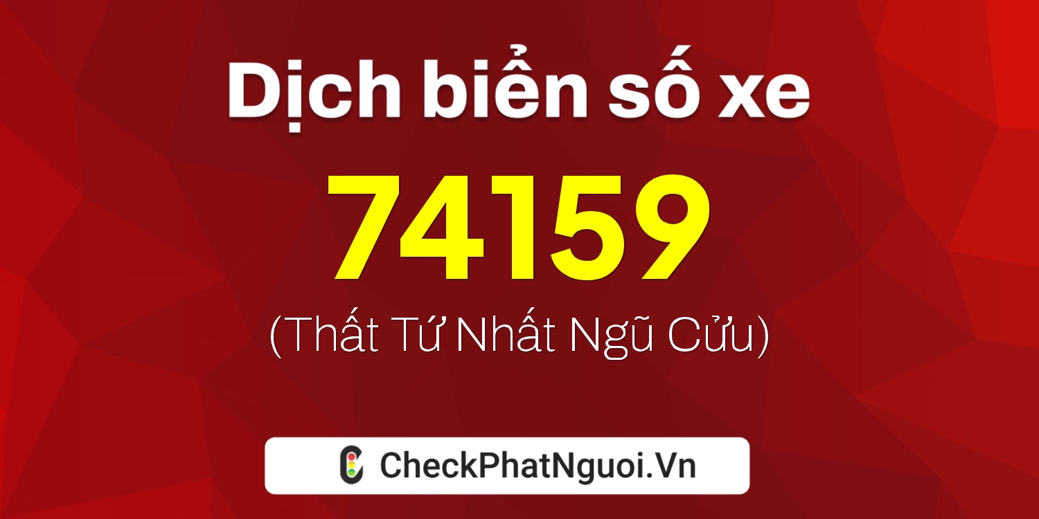 Dịch ý nghĩa <b>biển số xe 47L1-74159</b> tại website checkphatnguoi.vn