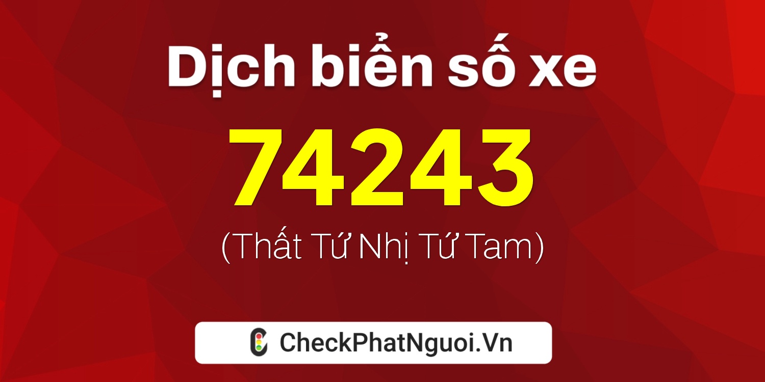 Dịch ý nghĩa <b>biển số xe 84L1-74243</b> tại website checkphatnguoi.vn