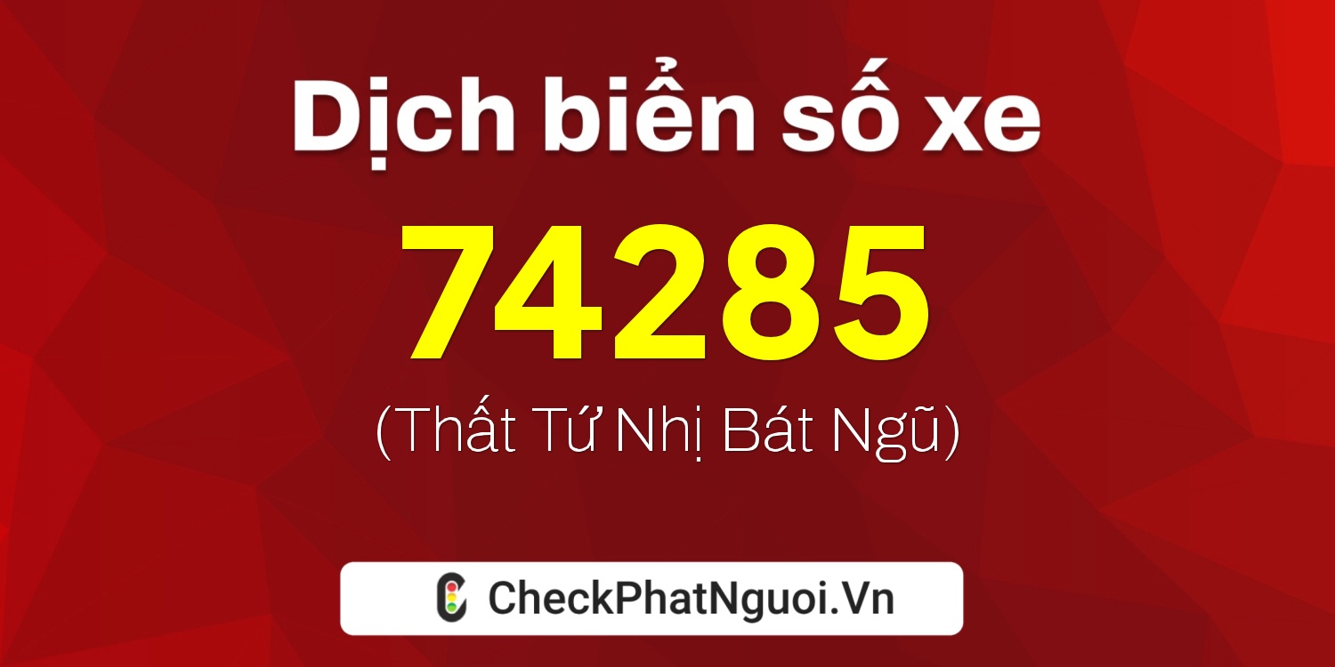 Dịch ý nghĩa <b>biển số xe 88A-74285</b> tại website checkphatnguoi.vn