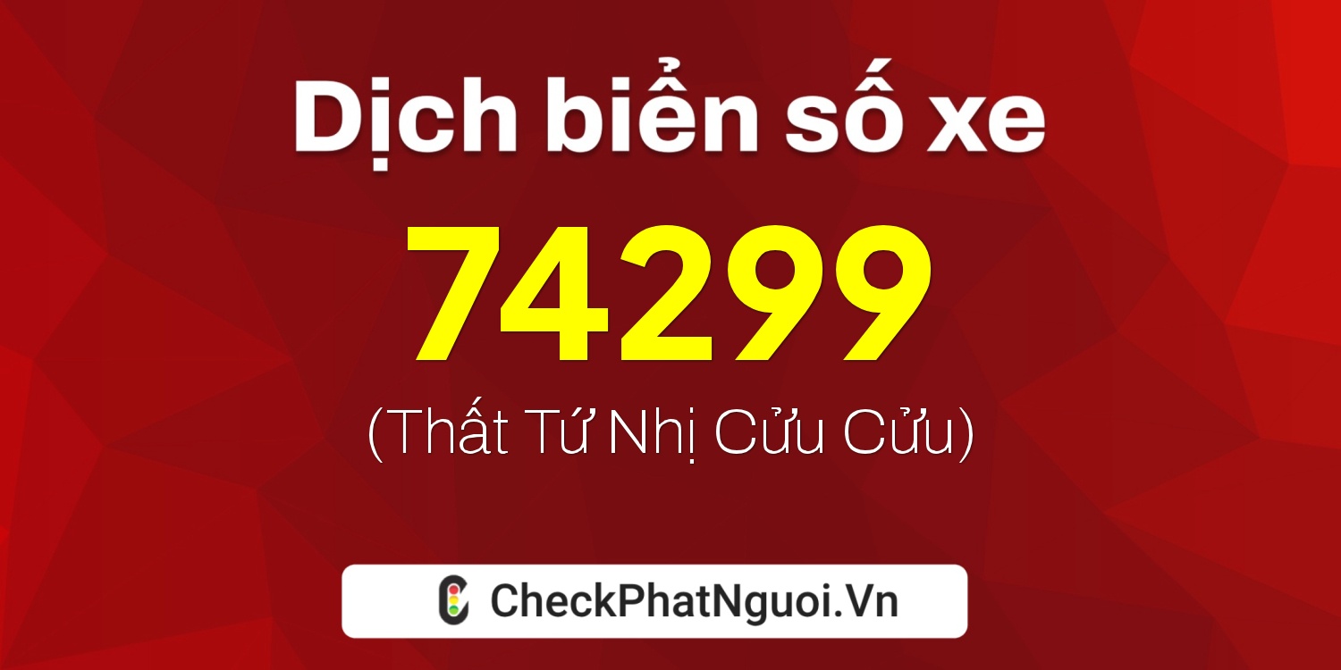 Dịch ý nghĩa <b>biển số xe 68T1-74299</b> tại website checkphatnguoi.vn