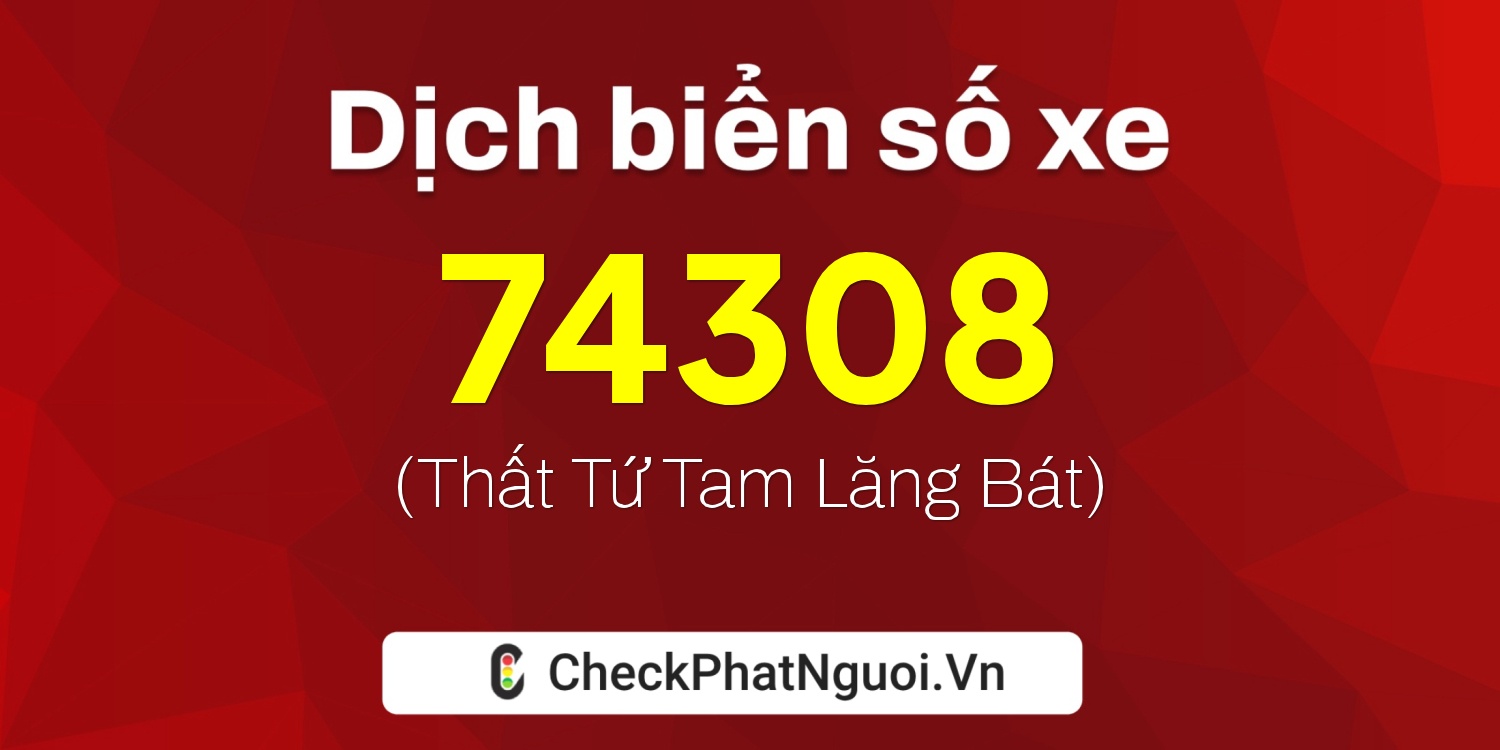 Dịch ý nghĩa <b>biển số xe 49D1-74308</b> tại website checkphatnguoi.vn