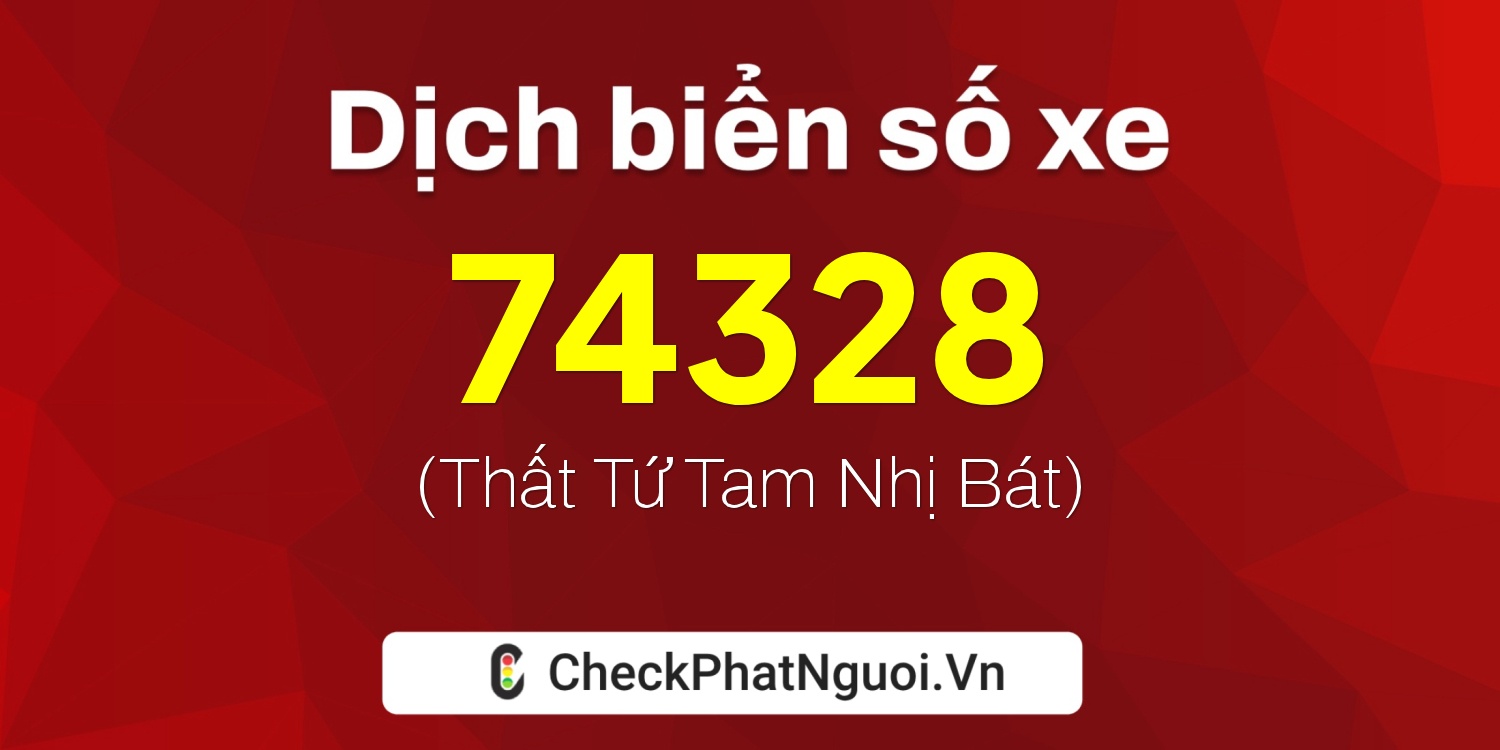 Dịch ý nghĩa <b>biển số xe 36B-74328</b> tại website checkphatnguoi.vn