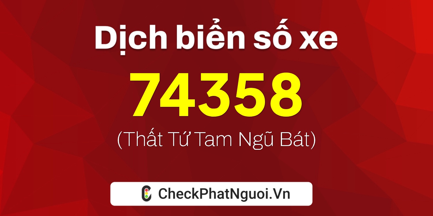 Dịch ý nghĩa <b>biển số xe 15K-74358</b> tại website checkphatnguoi.vn